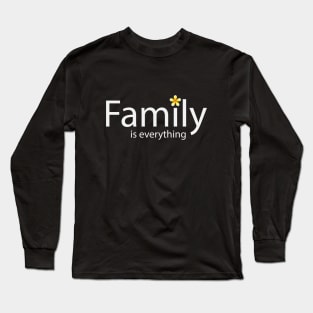 Family is everything - fun quote Long Sleeve T-Shirt